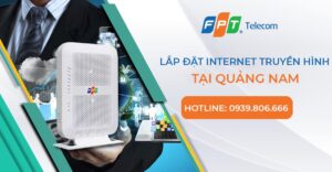 Tổng đài FPT Quảng Nam – Đăng ký lắp đặt internet FPT tại Quảng Nam